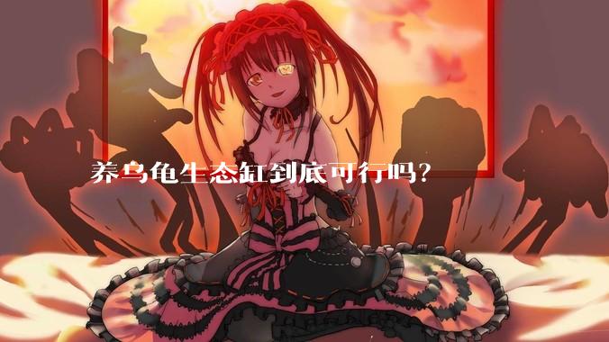 养乌龟生态缸到底可行吗？